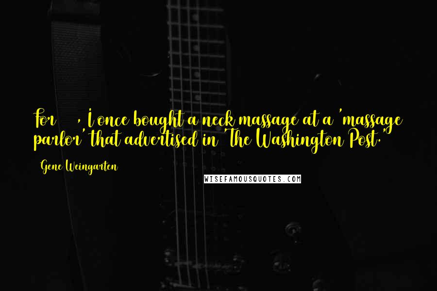 Gene Weingarten Quotes: For $60, I once bought a neck massage at a 'massage parlor' that advertised in 'The Washington Post.'