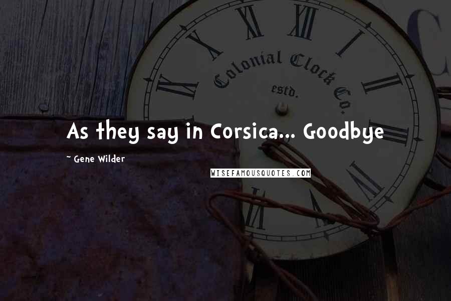 Gene Wilder Quotes: As they say in Corsica... Goodbye