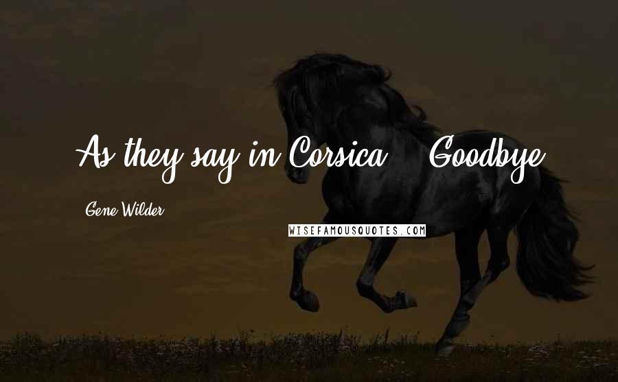 Gene Wilder Quotes: As they say in Corsica... Goodbye