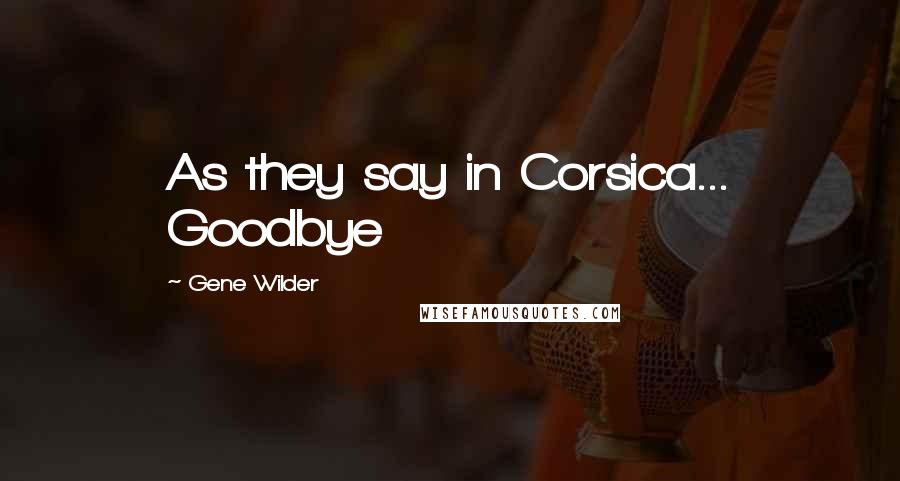 Gene Wilder Quotes: As they say in Corsica... Goodbye