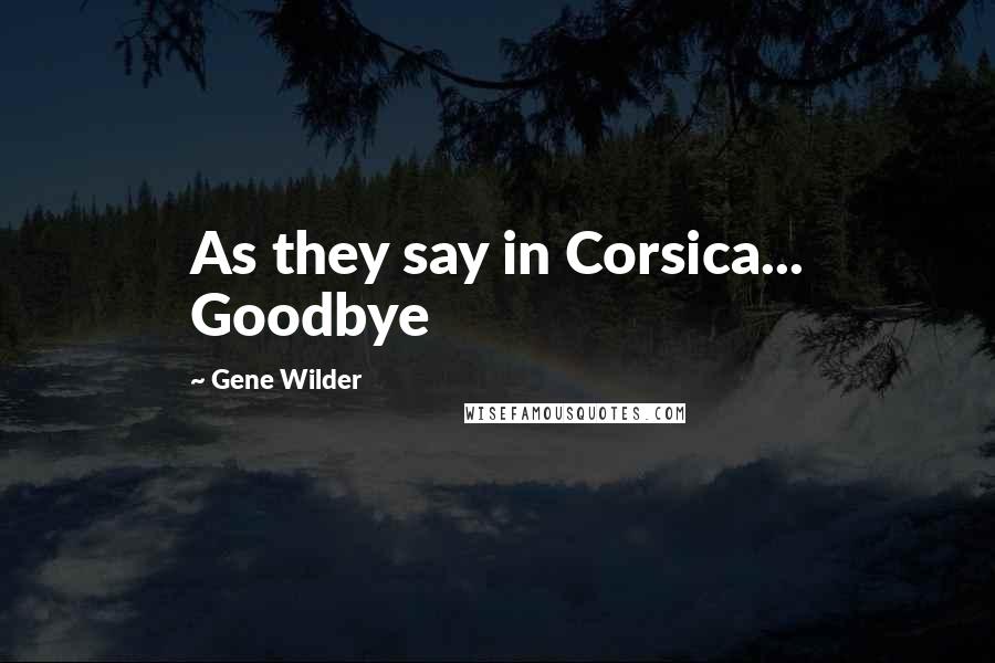Gene Wilder Quotes: As they say in Corsica... Goodbye