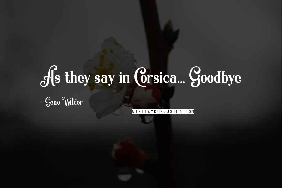 Gene Wilder Quotes: As they say in Corsica... Goodbye
