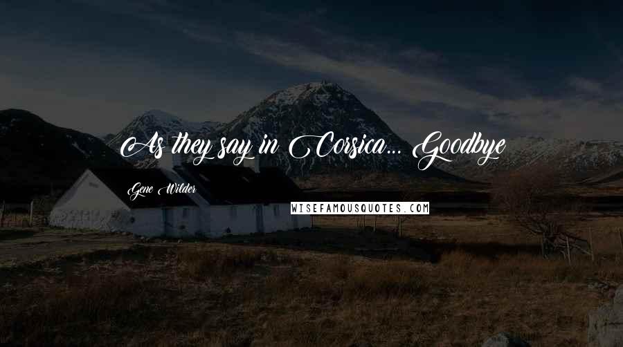 Gene Wilder Quotes: As they say in Corsica... Goodbye