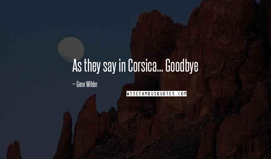 Gene Wilder Quotes: As they say in Corsica... Goodbye