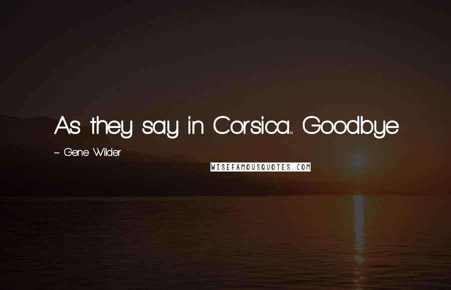 Gene Wilder Quotes: As they say in Corsica... Goodbye