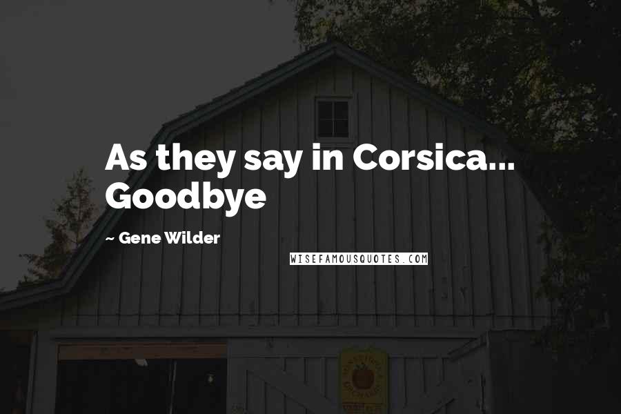 Gene Wilder Quotes: As they say in Corsica... Goodbye