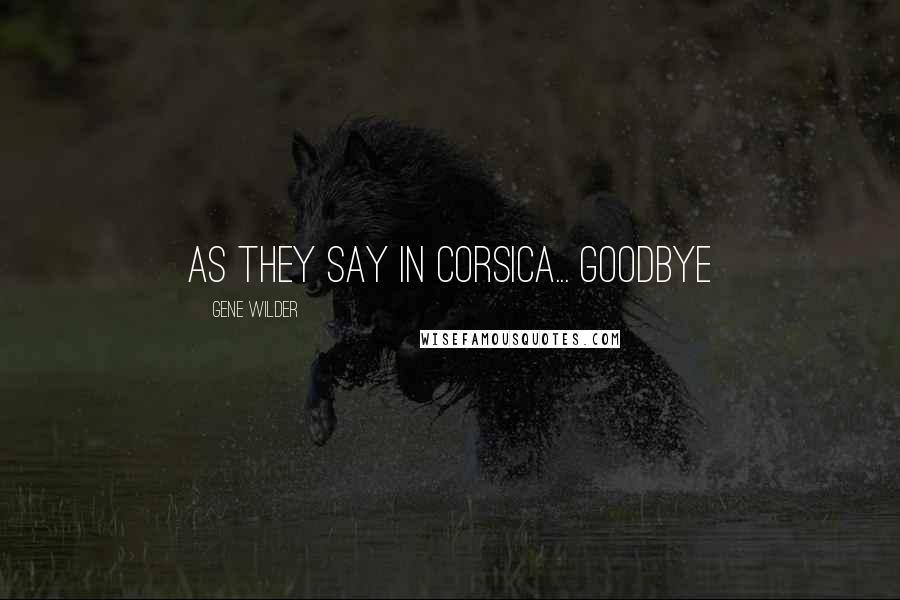 Gene Wilder Quotes: As they say in Corsica... Goodbye