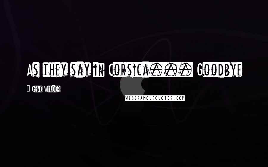 Gene Wilder Quotes: As they say in Corsica... Goodbye