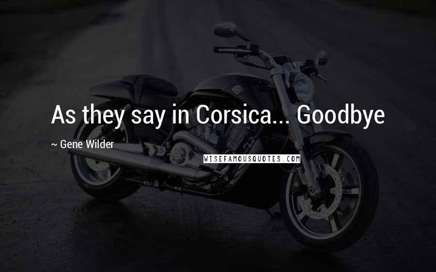Gene Wilder Quotes: As they say in Corsica... Goodbye