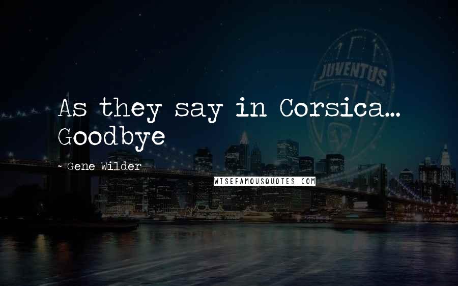 Gene Wilder Quotes: As they say in Corsica... Goodbye