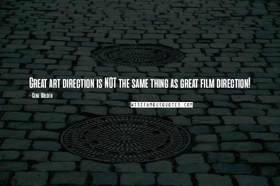 Gene Wilder Quotes: Great art direction is NOT the same thing as great film direction!
