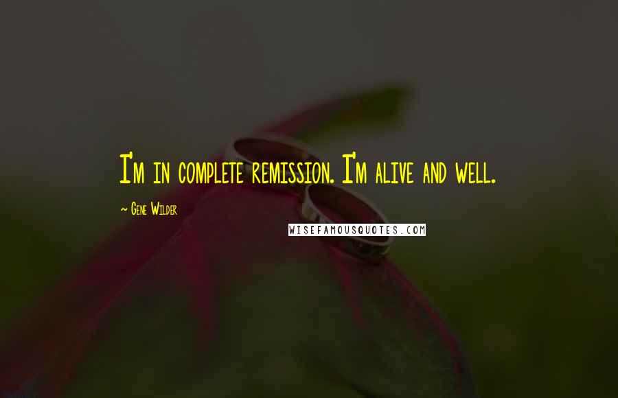 Gene Wilder Quotes: I'm in complete remission. I'm alive and well.