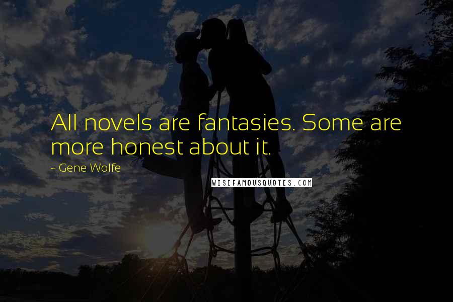 Gene Wolfe Quotes: All novels are fantasies. Some are more honest about it.