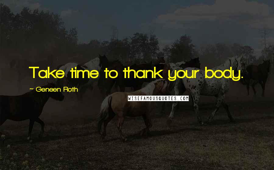 Geneen Roth Quotes: Take time to thank your body.