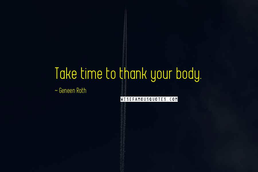 Geneen Roth Quotes: Take time to thank your body.