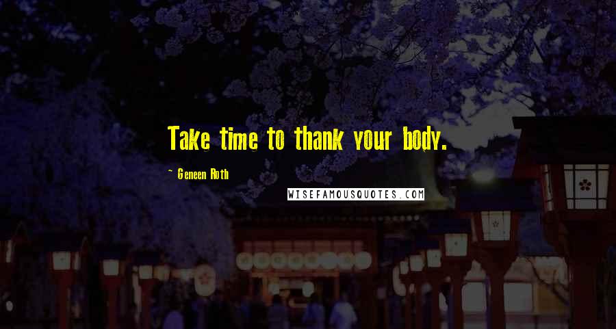 Geneen Roth Quotes: Take time to thank your body.