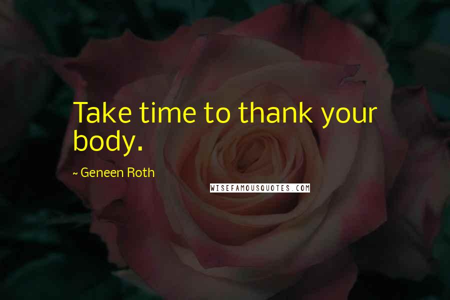 Geneen Roth Quotes: Take time to thank your body.