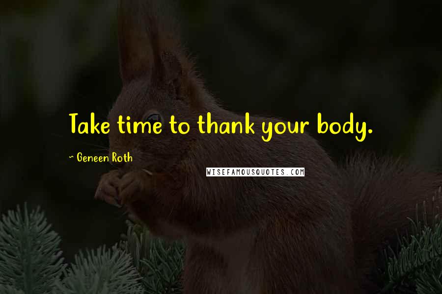 Geneen Roth Quotes: Take time to thank your body.