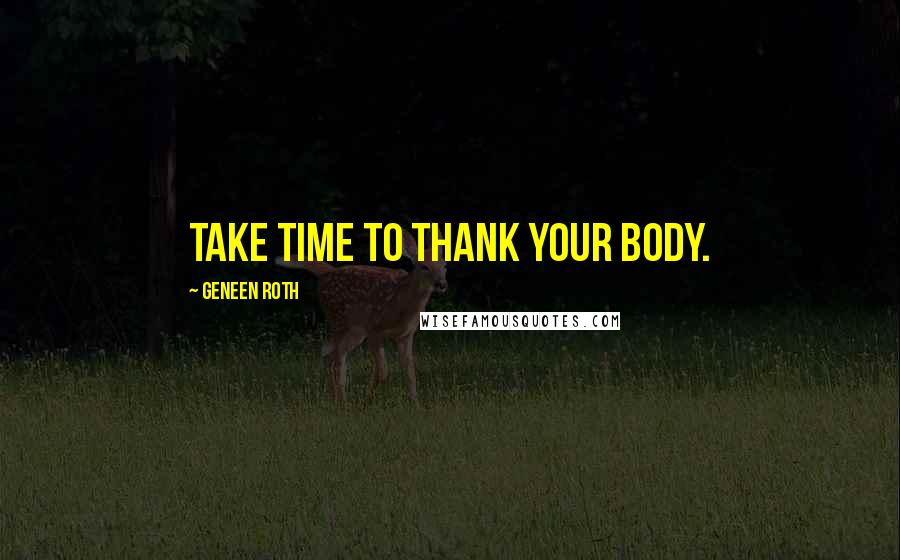 Geneen Roth Quotes: Take time to thank your body.