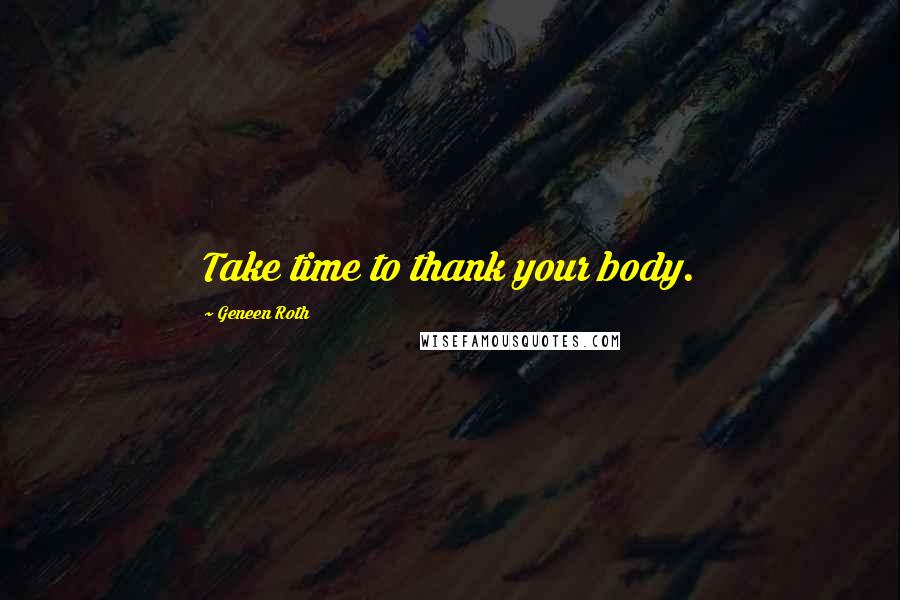 Geneen Roth Quotes: Take time to thank your body.