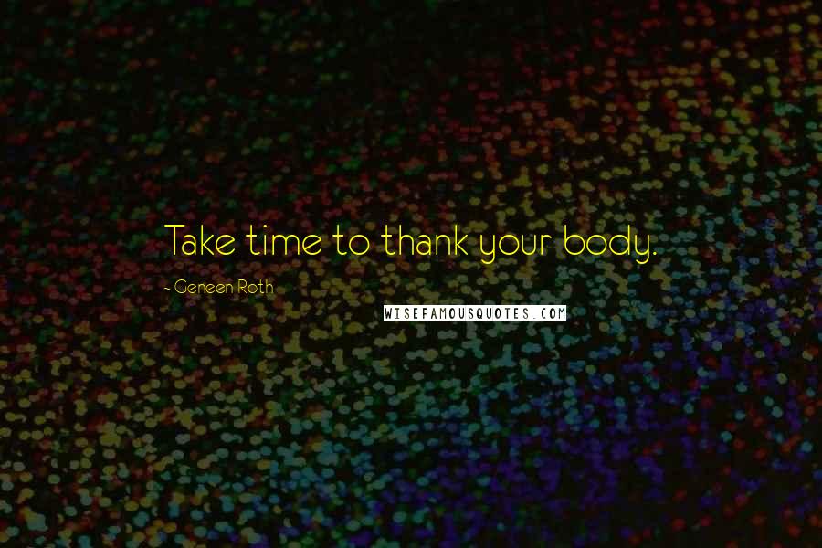 Geneen Roth Quotes: Take time to thank your body.