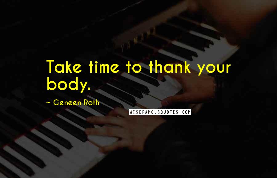 Geneen Roth Quotes: Take time to thank your body.