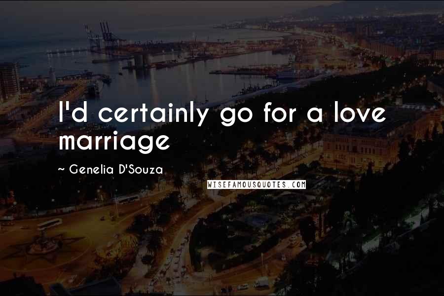 Genelia D'Souza Quotes: I'd certainly go for a love marriage