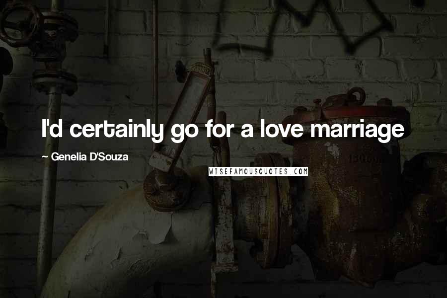 Genelia D'Souza Quotes: I'd certainly go for a love marriage