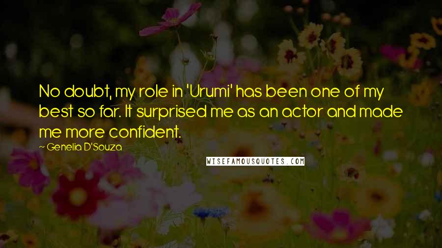 Genelia D'Souza Quotes: No doubt, my role in 'Urumi' has been one of my best so far. It surprised me as an actor and made me more confident.