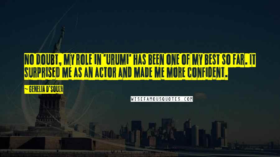 Genelia D'Souza Quotes: No doubt, my role in 'Urumi' has been one of my best so far. It surprised me as an actor and made me more confident.