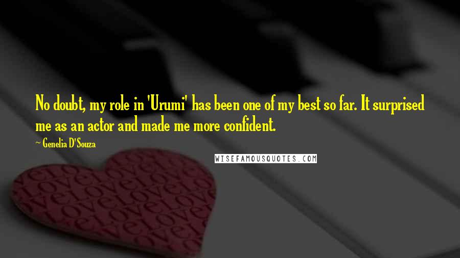 Genelia D'Souza Quotes: No doubt, my role in 'Urumi' has been one of my best so far. It surprised me as an actor and made me more confident.