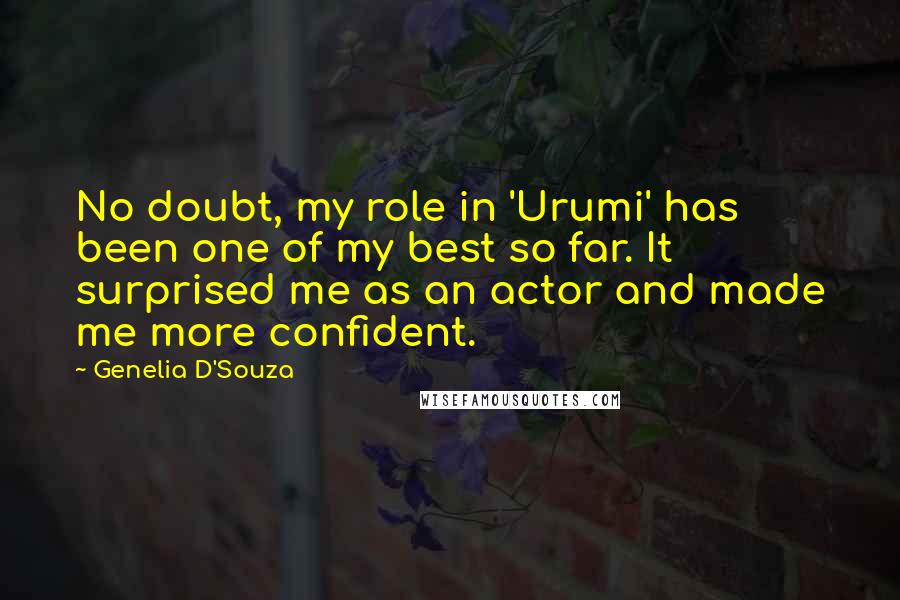 Genelia D'Souza Quotes: No doubt, my role in 'Urumi' has been one of my best so far. It surprised me as an actor and made me more confident.