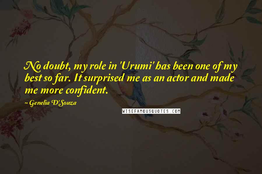Genelia D'Souza Quotes: No doubt, my role in 'Urumi' has been one of my best so far. It surprised me as an actor and made me more confident.