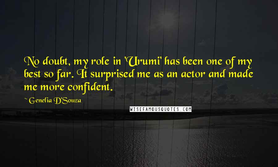 Genelia D'Souza Quotes: No doubt, my role in 'Urumi' has been one of my best so far. It surprised me as an actor and made me more confident.