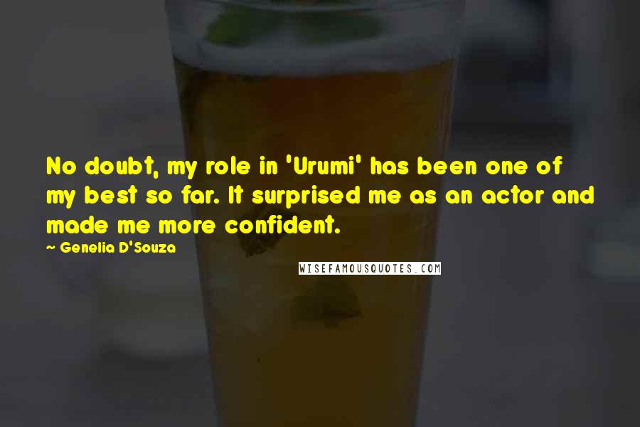 Genelia D'Souza Quotes: No doubt, my role in 'Urumi' has been one of my best so far. It surprised me as an actor and made me more confident.