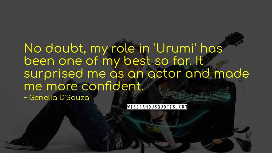 Genelia D'Souza Quotes: No doubt, my role in 'Urumi' has been one of my best so far. It surprised me as an actor and made me more confident.