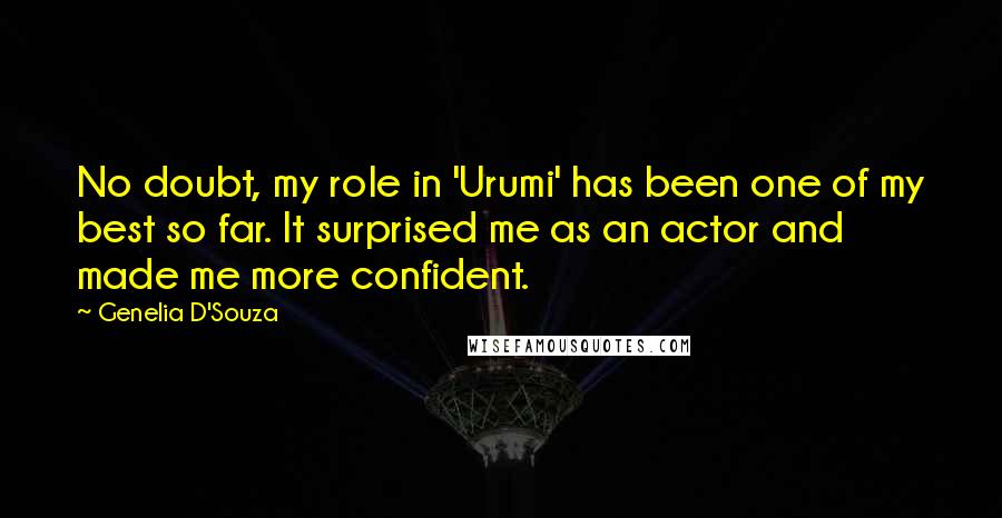 Genelia D'Souza Quotes: No doubt, my role in 'Urumi' has been one of my best so far. It surprised me as an actor and made me more confident.
