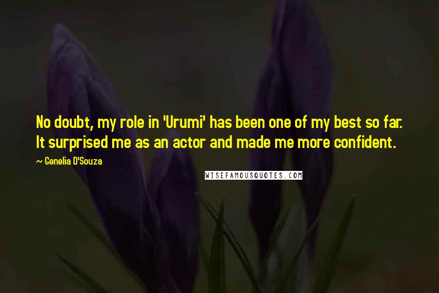 Genelia D'Souza Quotes: No doubt, my role in 'Urumi' has been one of my best so far. It surprised me as an actor and made me more confident.