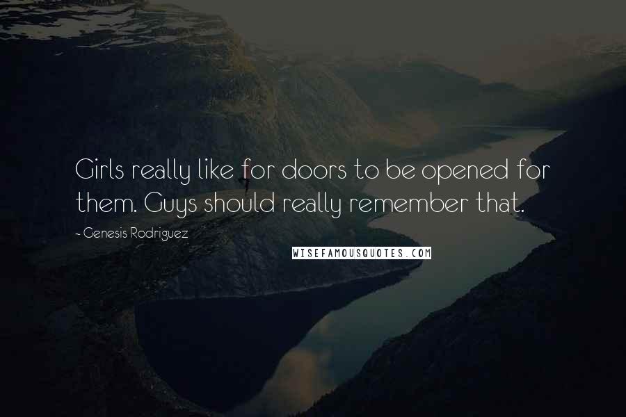 Genesis Rodriguez Quotes: Girls really like for doors to be opened for them. Guys should really remember that.