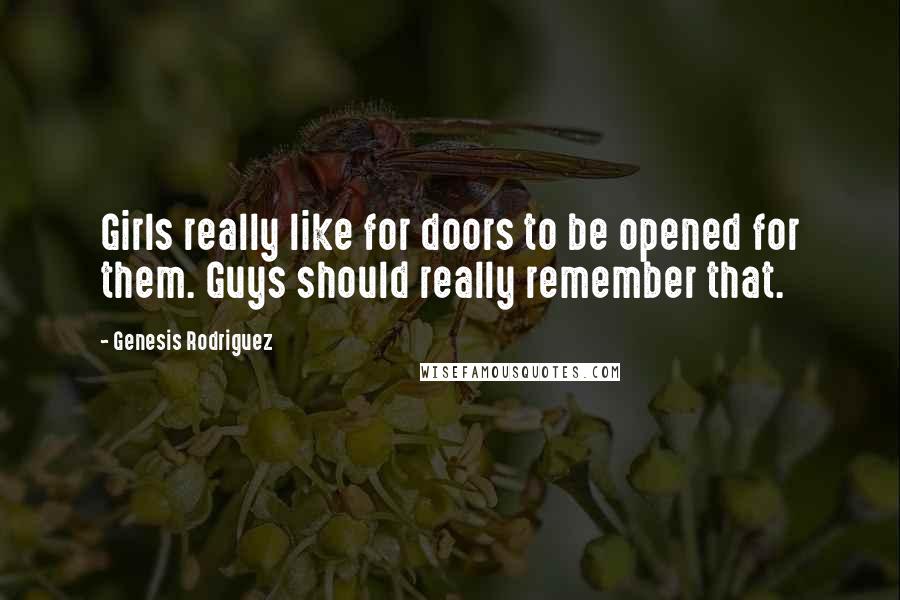 Genesis Rodriguez Quotes: Girls really like for doors to be opened for them. Guys should really remember that.