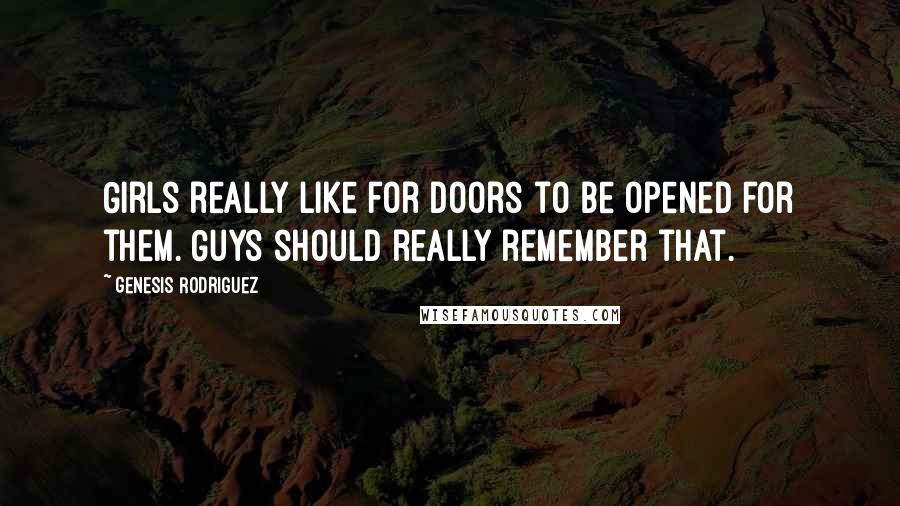 Genesis Rodriguez Quotes: Girls really like for doors to be opened for them. Guys should really remember that.