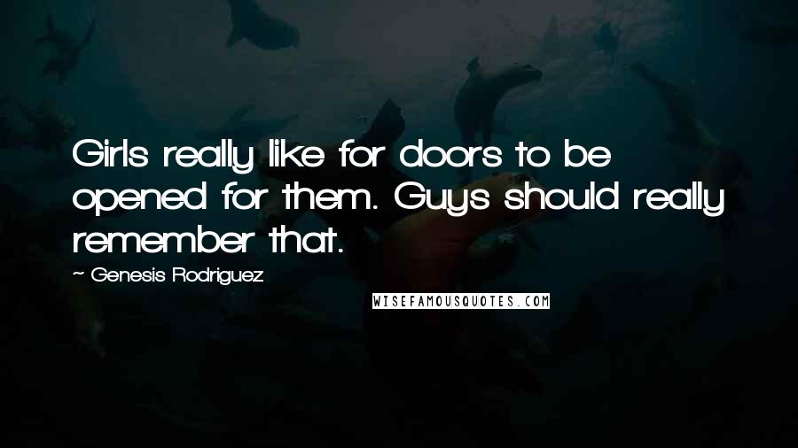 Genesis Rodriguez Quotes: Girls really like for doors to be opened for them. Guys should really remember that.