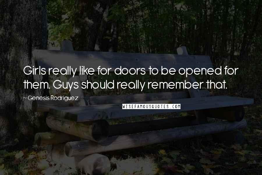 Genesis Rodriguez Quotes: Girls really like for doors to be opened for them. Guys should really remember that.