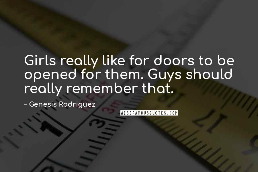 Genesis Rodriguez Quotes: Girls really like for doors to be opened for them. Guys should really remember that.