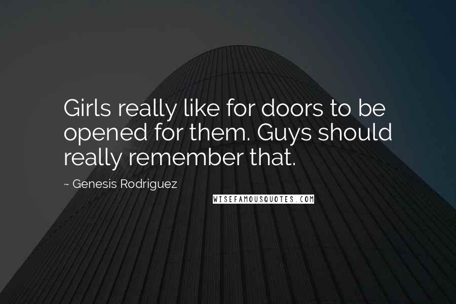 Genesis Rodriguez Quotes: Girls really like for doors to be opened for them. Guys should really remember that.