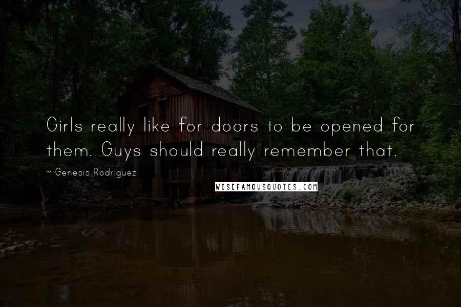 Genesis Rodriguez Quotes: Girls really like for doors to be opened for them. Guys should really remember that.