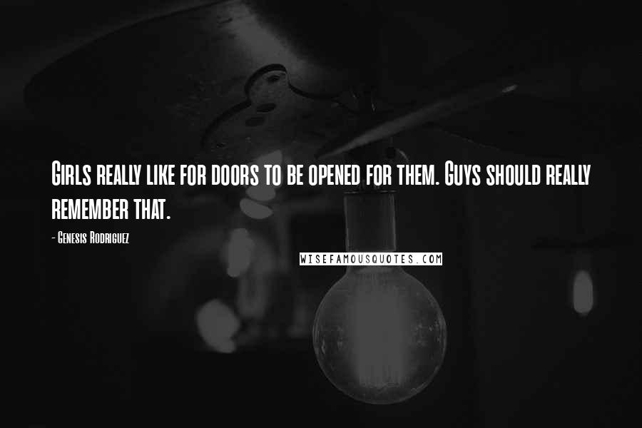 Genesis Rodriguez Quotes: Girls really like for doors to be opened for them. Guys should really remember that.