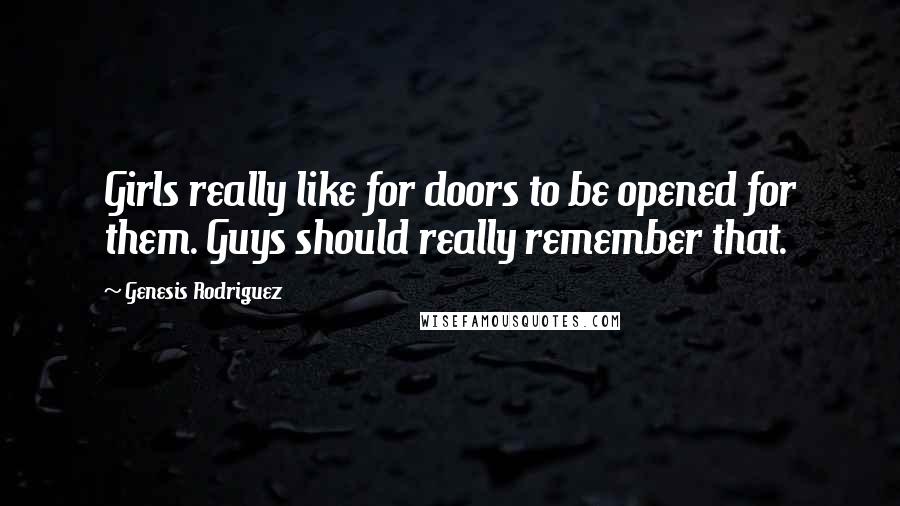 Genesis Rodriguez Quotes: Girls really like for doors to be opened for them. Guys should really remember that.