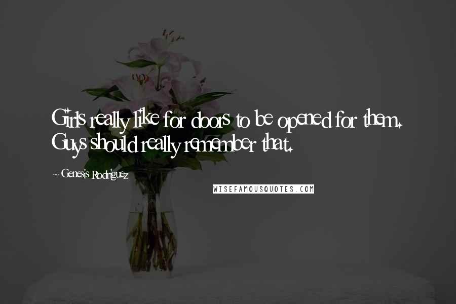 Genesis Rodriguez Quotes: Girls really like for doors to be opened for them. Guys should really remember that.