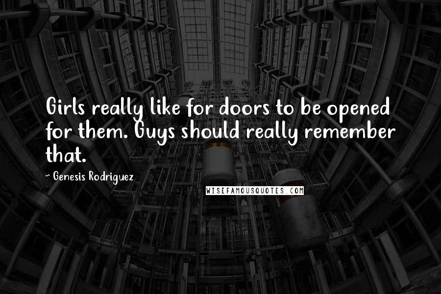 Genesis Rodriguez Quotes: Girls really like for doors to be opened for them. Guys should really remember that.